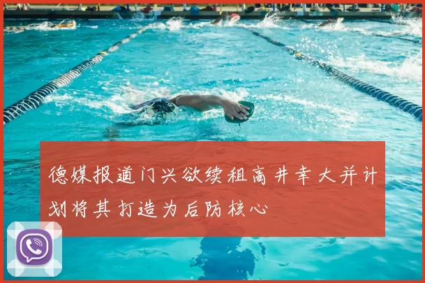 德媒报道门兴欲续租高井幸大并计划将其打造为后防核心
