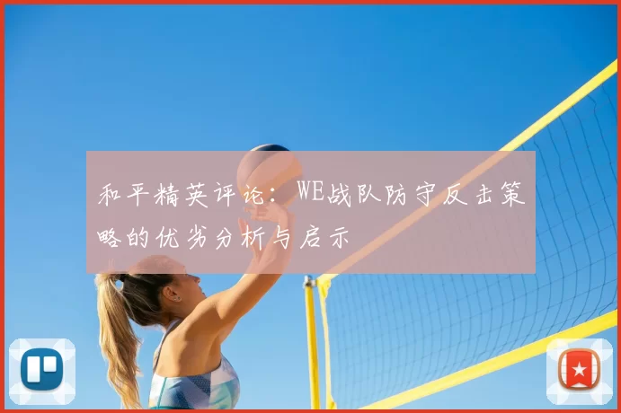 和平精英评论:WE战队防守反击策略的优劣分析与启示