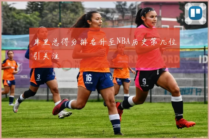 库里总得分排名升至NBA历史第几位引关注