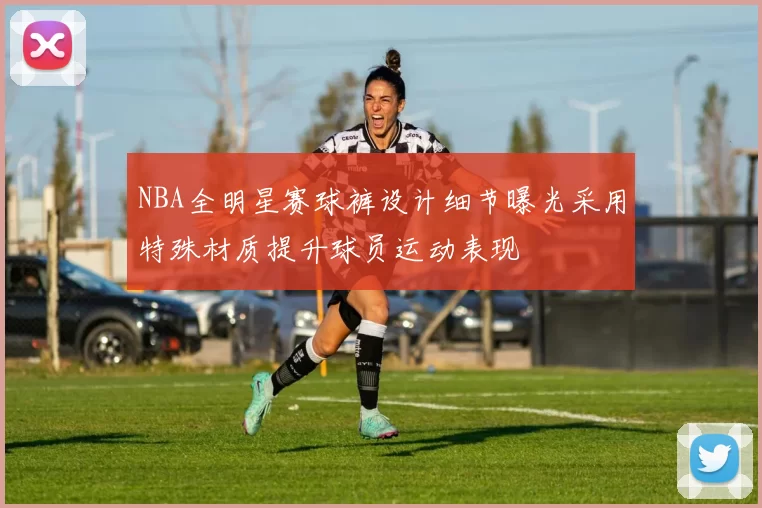 NBA全明星赛球裤设计细节曝光采用特殊材质提升球员运动表现