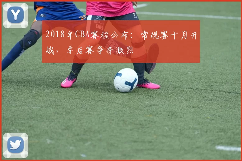 2018年CBA赛程公布：常规赛十月开战，季后赛争夺激烈