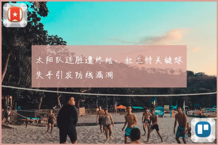 太阳队连胜遭终结，杜兰特关键球失手引发防线漏洞