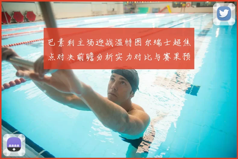 巴素利主场迎战温特图尔瑞士超焦点对决前瞻分析实力对比与赛果预测
