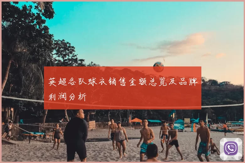 英超各队球衣销售金额总览及品牌利润分析