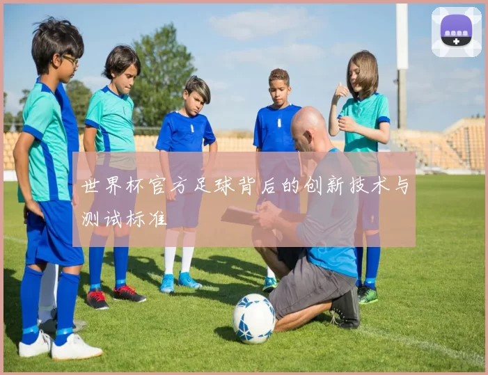 世界杯官方足球背后的创新技术与测试标准