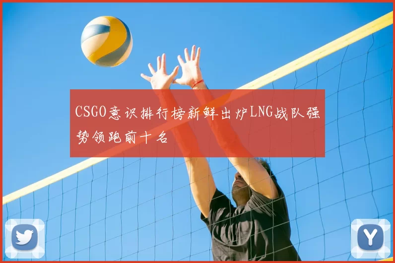 CSGO意识排行榜新鲜出炉LNG战队强势领跑前十名