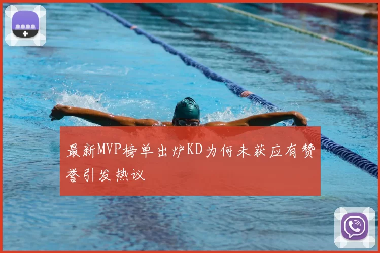 最新MVP榜单出炉KD为何未获应有赞誉引发热议