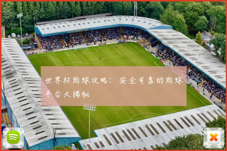 世界杯购球攻略:安全可靠的购球平台大揭秘