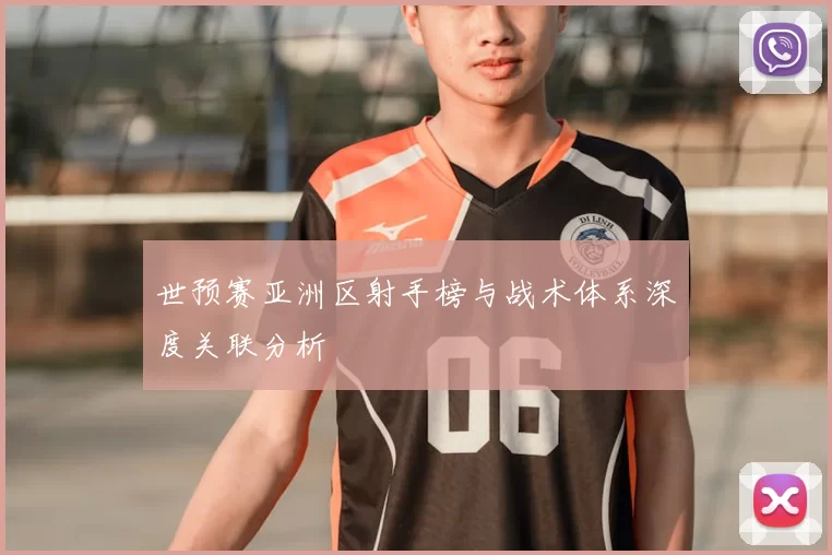世预赛亚洲区射手榜与战术体系深度关联分析
