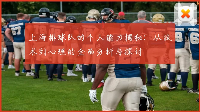 上海排球队的个人能力揭秘:从技术到心理的全面分析与探讨