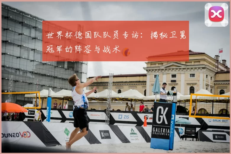 世界杯德国队队员专访:揭秘卫冕冠军的阵容与战术