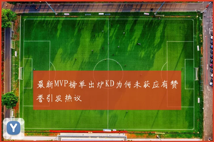 最新MVP榜单出炉KD为何未获应有赞誉引发热议