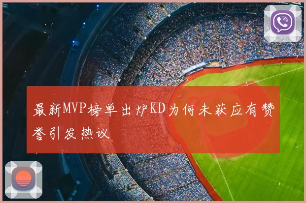 最新MVP榜单出炉KD为何未获应有赞誉引发热议