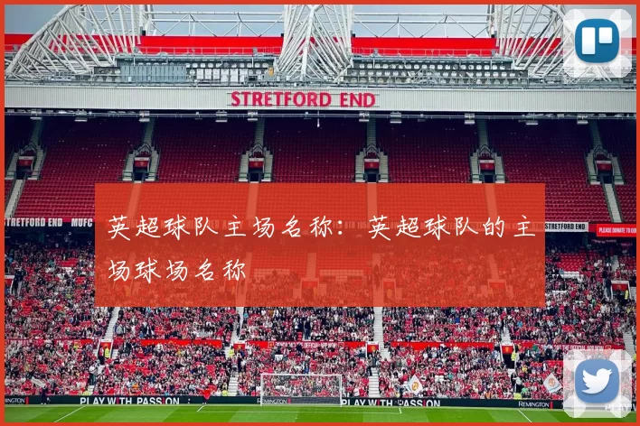 英超球队主场名称：英超球队的主场球场名称