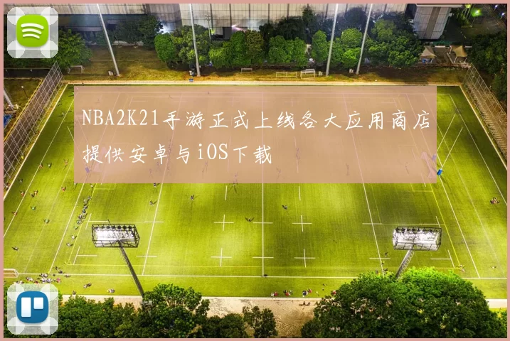 NBA2K21手游正式上线各大应用商店提供安卓与iOS下载