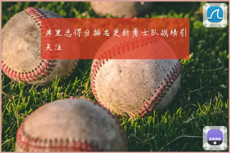 库里总得分排名更新勇士队战绩引关注