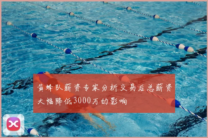 黄蜂队薪资专家分析交易后总薪资大幅降低3000万的影响