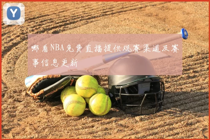 哪看NBA免费直播提供观赛渠道及赛事信息更新